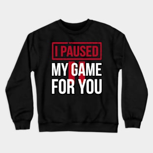 I Paused My Game to Be Here Crewneck Sweatshirt